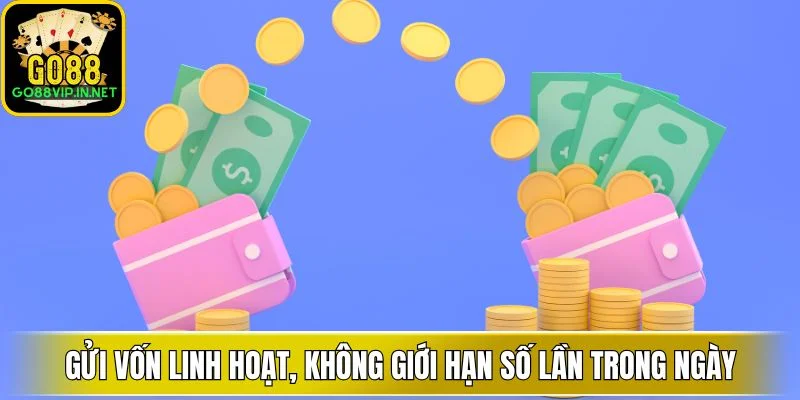gui-von-linh-hoat-khong-gioi-han-so-lan-trong-ngay-1.webp Gửi vốn linh hoạt, không giới hạn số lần trong ngày